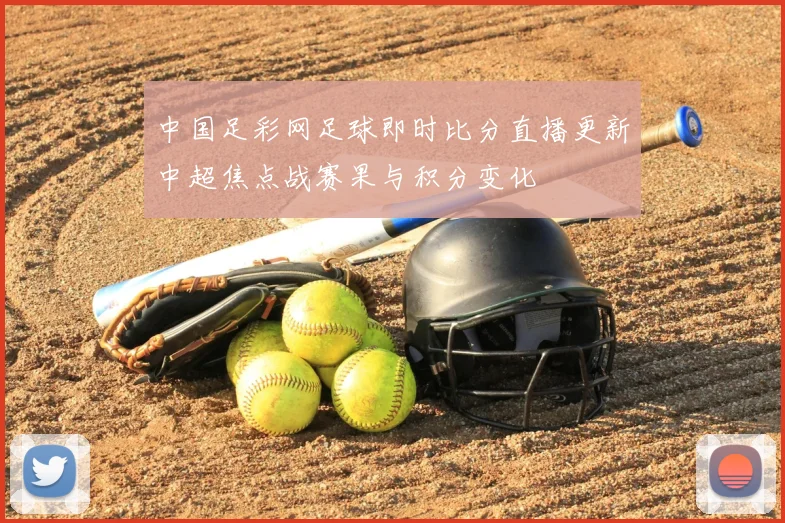 中国足彩网足球即时比分直播更新中超焦点战赛果与积分变化