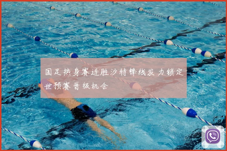 国足热身赛连胜沙特锋线发力锁定世预赛晋级机会