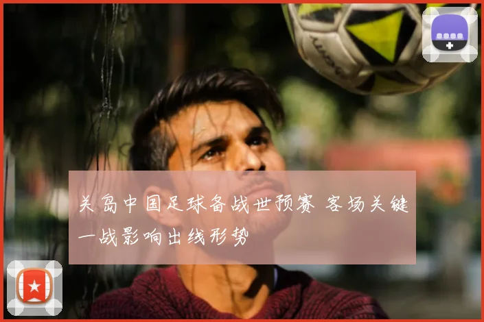 关岛中国足球备战世预赛 客场关键一战影响出线形势
